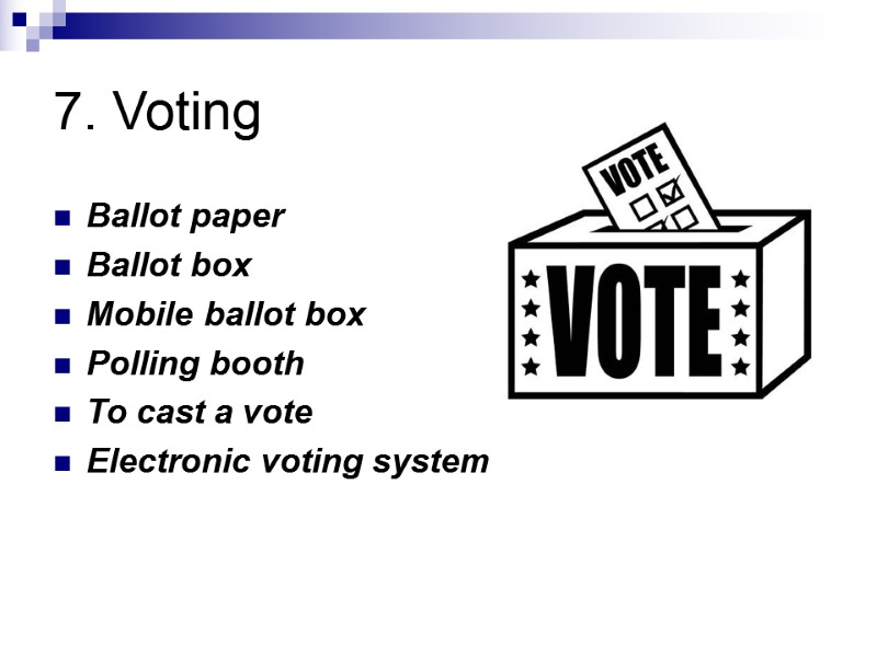 7. Voting  Ballot paper Ballot box Mobile ballot box  Polling booth To